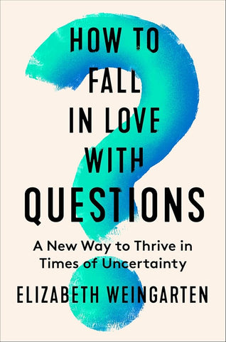 How to Fall in Love with Questions: A New Way to Thrive in Times of Uncertainty cover image