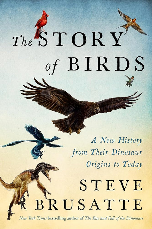The Story of Birds: A New History from Their Dinosaur Origins to the Present cover image