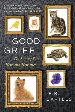 Good Grief: On Loving Pets, Here and Hereafter cover image