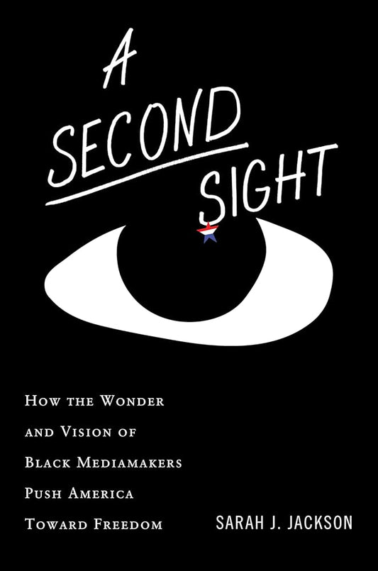 A Second Sight: How the Wonder and Vision of Black Mediamakers Push America Toward Freedom – The Essential Role of Journalism in American Democracy cover image