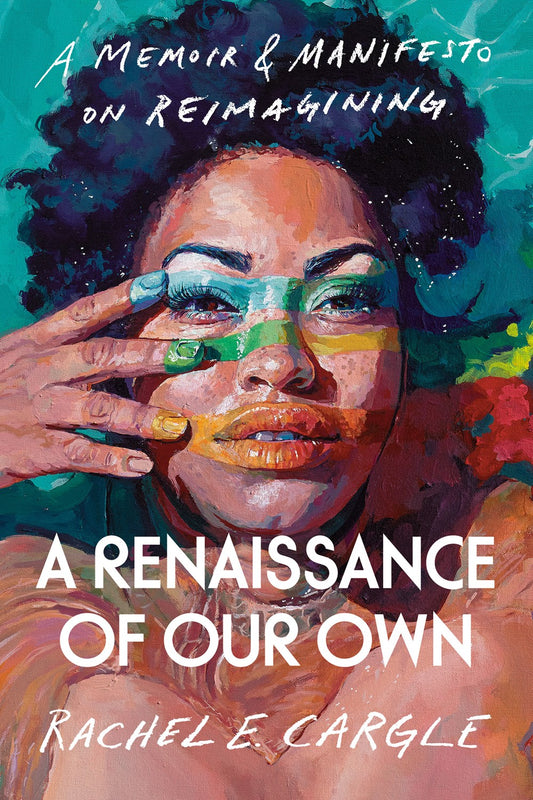 A Renaissance of Our Own: A Memoir & Manifesto on Reimagining