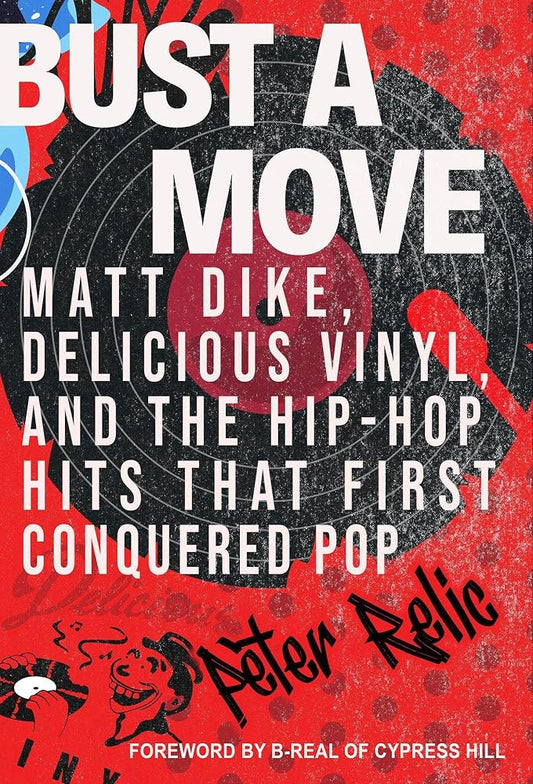 Bust a Move: Matt Dike, Delicious Vinyl, and the Hip-Hop Hits That First Conquered Pop cover image
