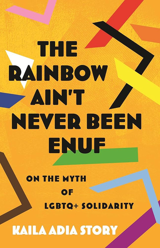 The Rainbow Ain’t Never Been Enuf: On the Myth of LGBTQ+ Solidarity cover image