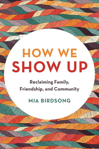 How We Show Up: Reclaiming Family, Friendship, and Community cover image
