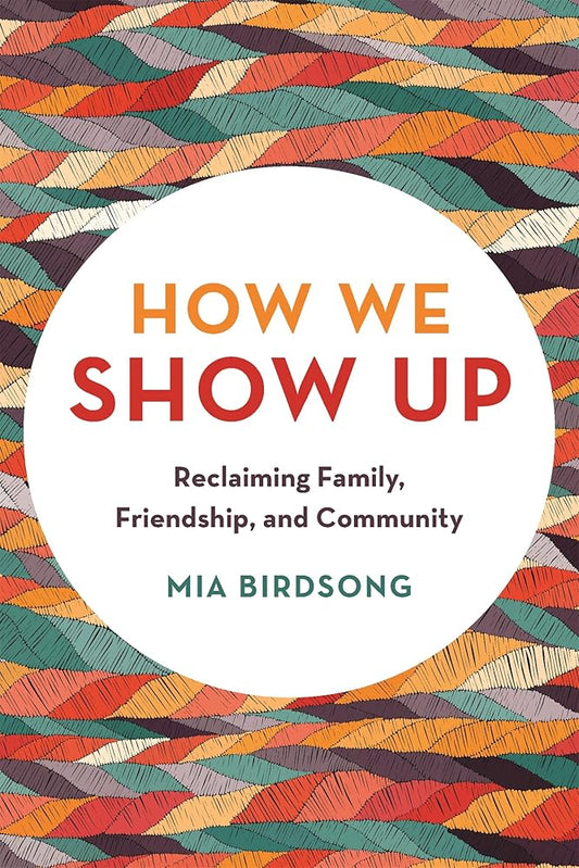 How We Show Up: Reclaiming Family, Friendship, and Community cover image
