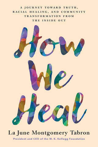 How We Heal: A Journey Toward Truth, Racial Healing, and Community Transformation from the Inside Out cover image