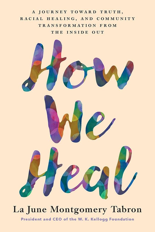 How We Heal: A Journey Toward Truth, Racial Healing, and Community Transformation from the Inside Out cover image
