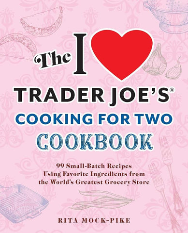 The I Love Trader Joe's Cooking for Two Cookbook: 99 Small-Batch Recipes Using Favorite Ingredients from the World's Greatest Grocery Store (Unofficial Trader Joe's Cookbooks) cover image