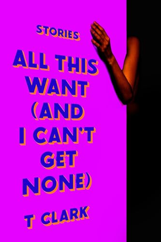 All This Want (and I Can't Get None): Stories cover image