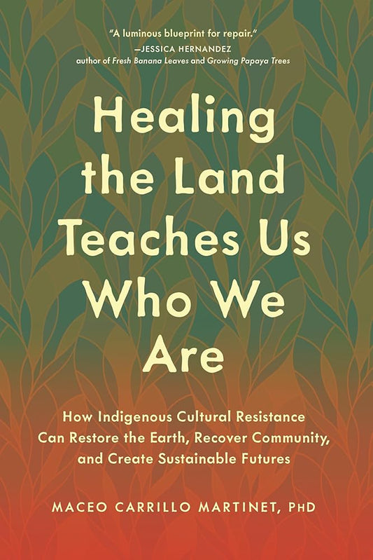Healing the Land Teaches Us Who We Are: How Indigenous Cultural Resistance Can Restore the Earth, Recover Community, and Create Sustainable Futures cover image