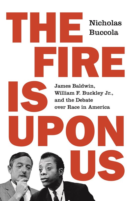 The Fire Is upon Us : James Baldwin, William F. Buckley Jr., and the Debate over Race in America